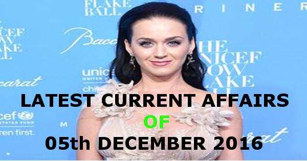 Latest Current Affairs of 05th December 2016