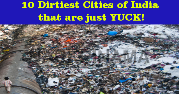 10 Dirtiest Cities of India that is just YUCK !