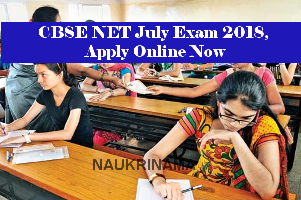 CBSE NET July Examination 2018, Apply Online Now