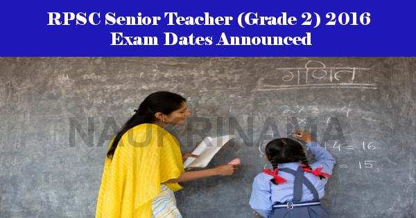 RPSC Senior Teacher (Grade 2) 2016 Exam Dates Announced