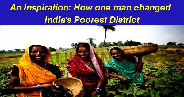 Inspirational Story : How one man changed India’s Poorest District
