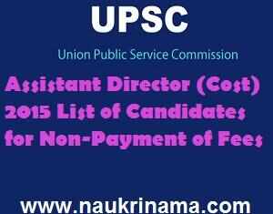UPSC Assistant Director (Cost) 2015 List of Candidates for Non-Payment of Fees