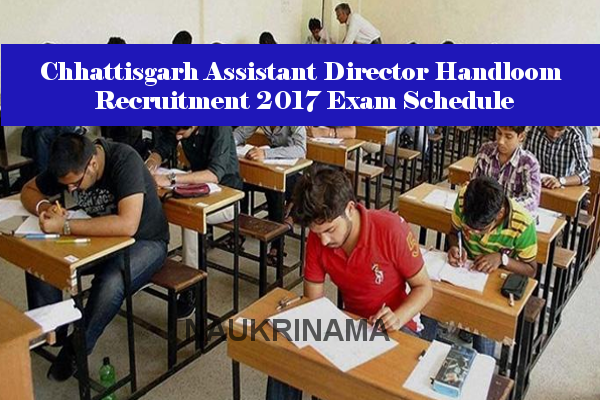 Chhattisgarh Assistant Director Handloom Recruitment 2017 Exam Schedule