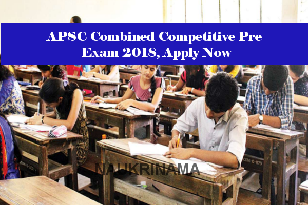 APSC Combined Competitive Pre Exam 2018, Apply Now