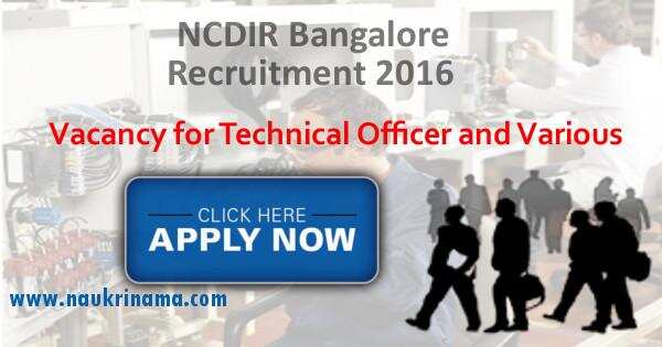 Job Alert- NCDIR Bangalore Technical Officer and Various Vacancies 2016