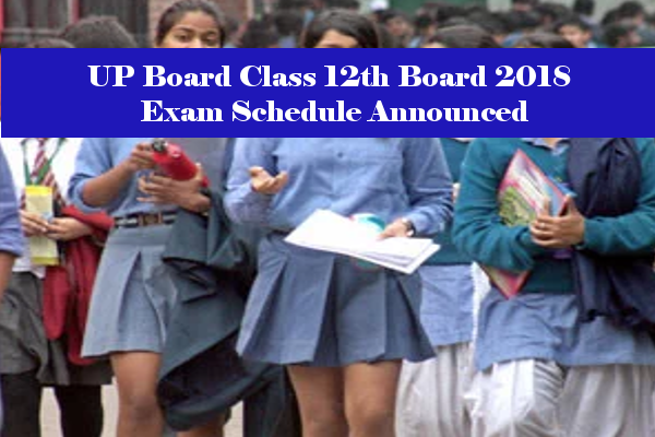UP Board Class 12th Board 2018 Exam Schedule Announced