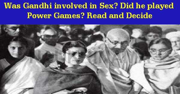 Was Gandhi involved in Sex? Did he play Power Games to become the ACE ? Read and Decide!