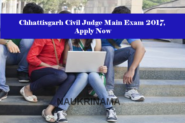 Chhattisgarh Civil Judge Main Exam 2017, Apply Now
