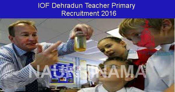Job Alert: Teacher Primary Vacancies in IOF Deharadun-2016