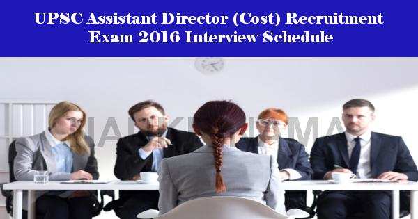 UPSC Assistant Director (Cost) Recruitment Exam 2016 Interview Schedule