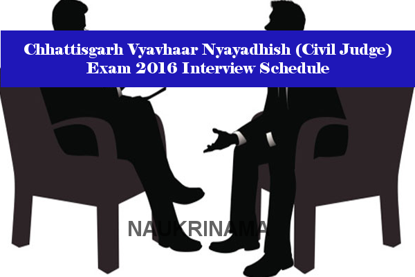 Chhattisgarh Vyavhaar Nyayadhish (Civil Judge) Exam 2016 Interview Schedule