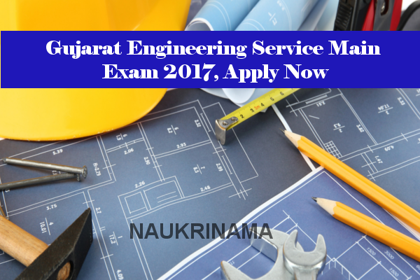 Gujarat Engineering Service Main Exam 2017, Apply Now