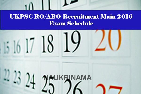 UKPSC RO/ARO Recruitment Main 2016 Exam Schedule