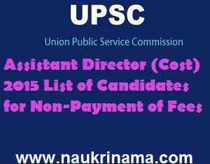UPSC Assistant Director (Cost) 2015 List of Candidates for Non-Payment of Fees