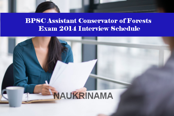 BPSC Assistant Conservator of Forests Exam 2014 Interview Schedule