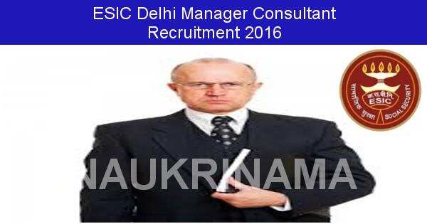 Job Alert: Manager Consultant Vacancies in ESIC Delhi 2016