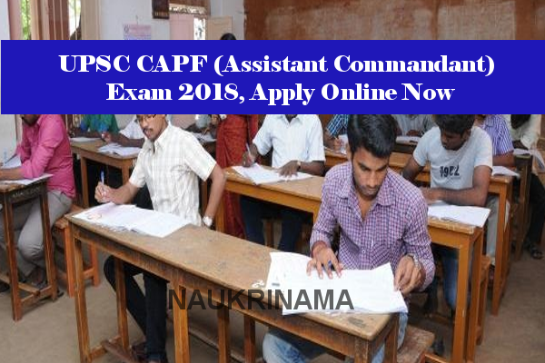 UPSC CAPF (Assistant Commandant) Exam 2018, Apply Online Now