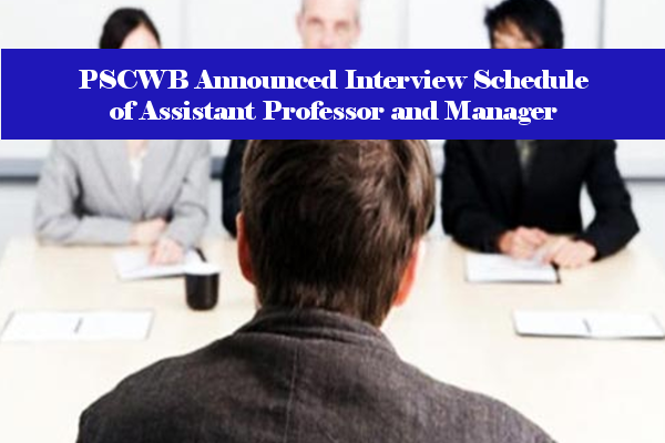 PSCWB Announced Interview Schedule of Assistant Professor and Manager