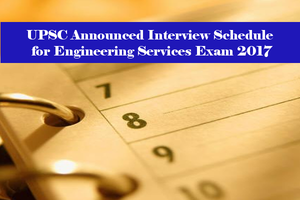 UPSC Announced Interview Schedule for Engineering Services Exam 2017