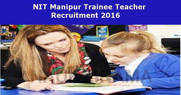 Job Alert- NIT Manipur Trainee Teacher Vacancies 2016