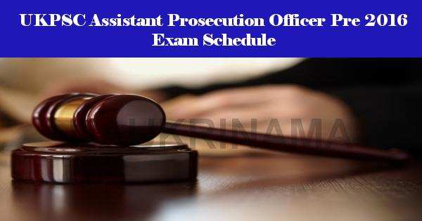 UKPSC Assistant Prosecution Officer Pre 2016 Exam Schedule