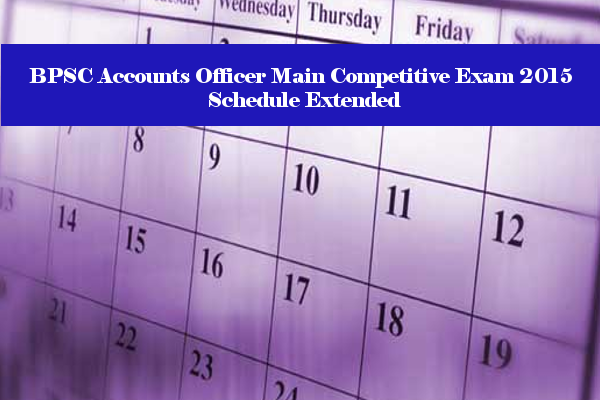 BPSC Accounts Officer Main Competitive Exam 2015 Schedule Extended