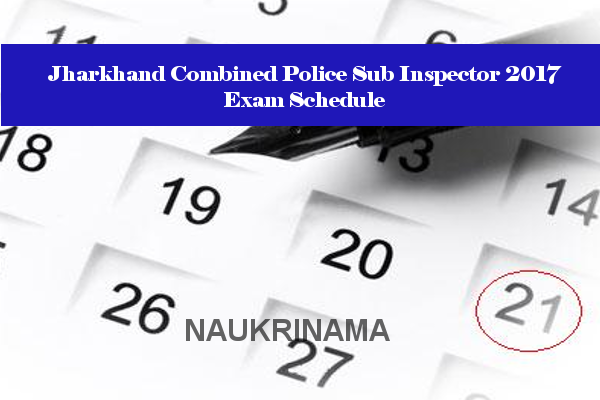 Jharkhand Combined Police Sub Inspector 2017 Exam Schedule