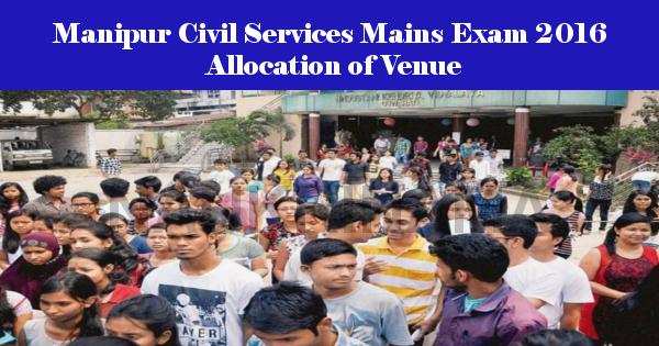 Manipur Civil Services Mains Exam 2016 Allocation of Venue