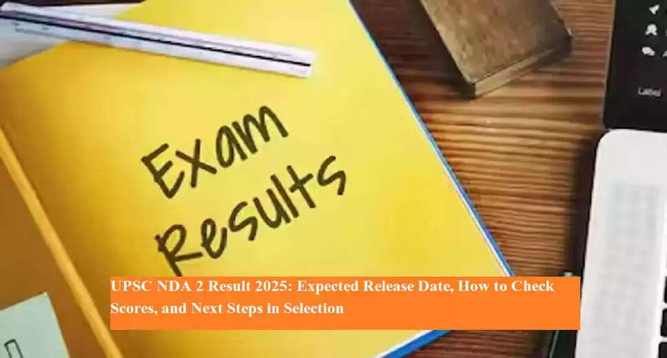 UPSC NDA 2 Result 2025: Anticipated Release and Selection Process