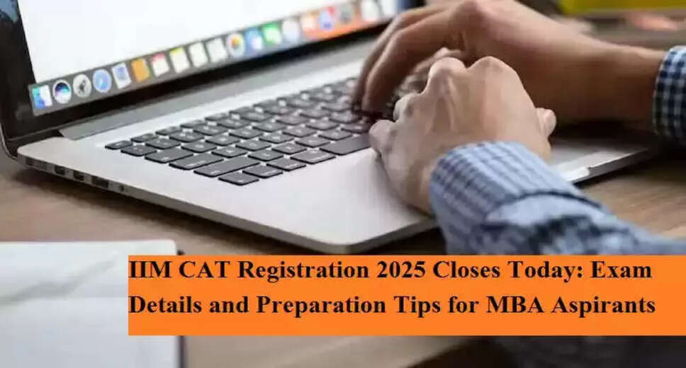 Final Call for CAT 2025 Registration: Key Details and Preparation Tips