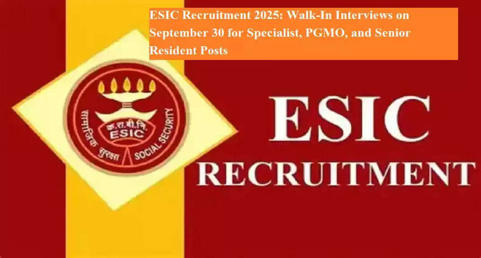 ESIC Recruitment for Medical Professionals: Walk-In Interviews on September 30, 2025