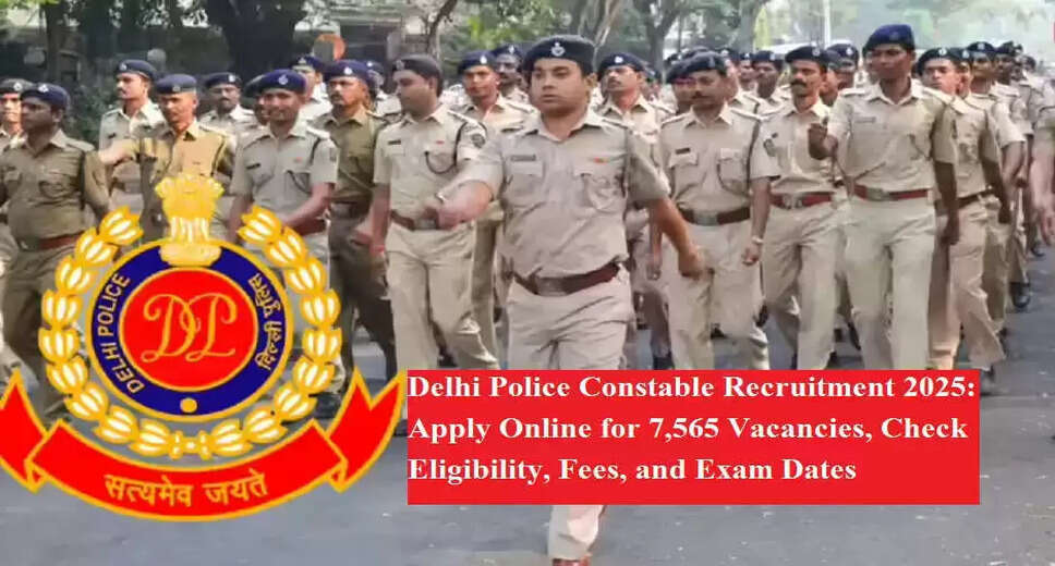 Delhi Police Constable Recruitment 2025: Apply for 7,565 Vacancies