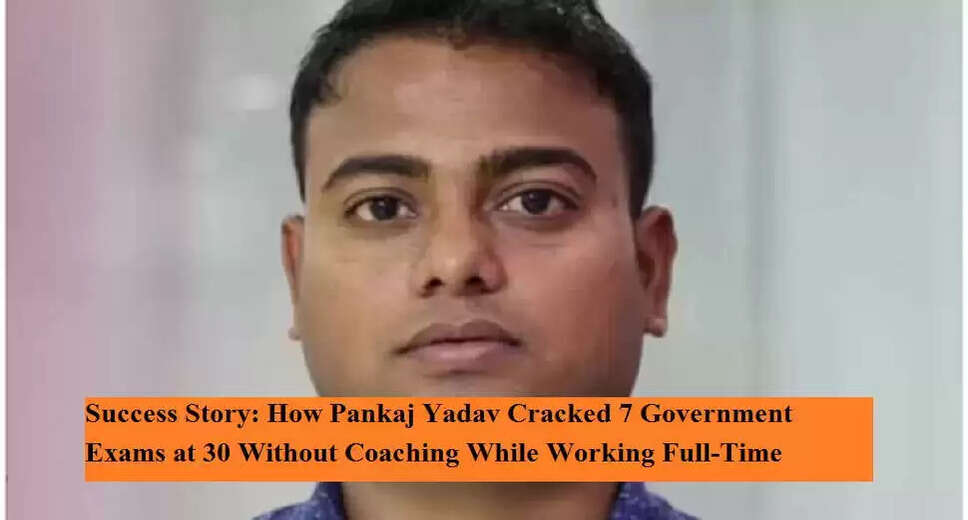 Inspiring Journey of Pankaj Yadav: From Struggles to Success in Government Exams