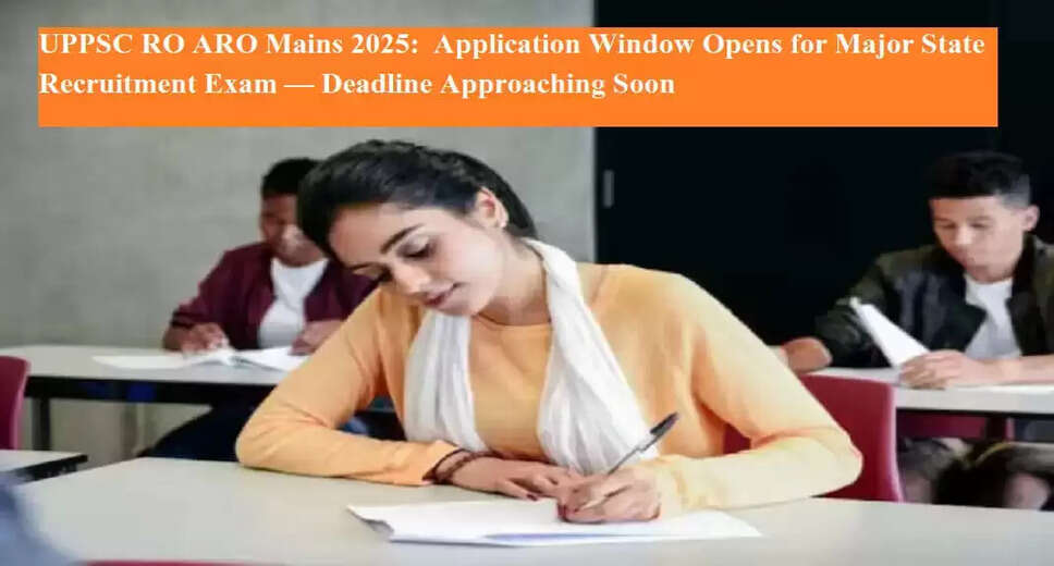 UPPSC RO ARO Mains 2025: Application Process Now Open Until October 31