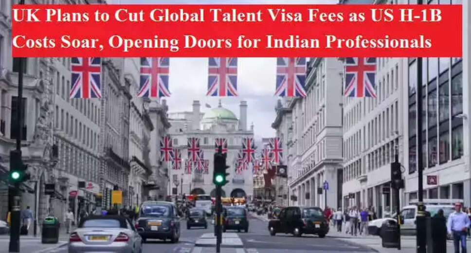 UK Revamps Global Talent Visa to Attract Skilled Professionals Amid Rising US Visa Costs