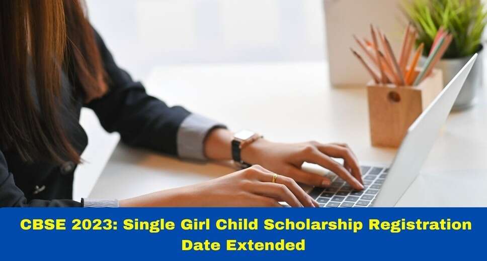 CBSE extends registration deadline for single girl child scholarship 2023 till October 31