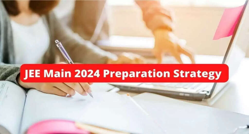 JEE Main 2024: How to Crack the Exam with Strategic Planning in the Last Few Months: A Comprehensive Guide