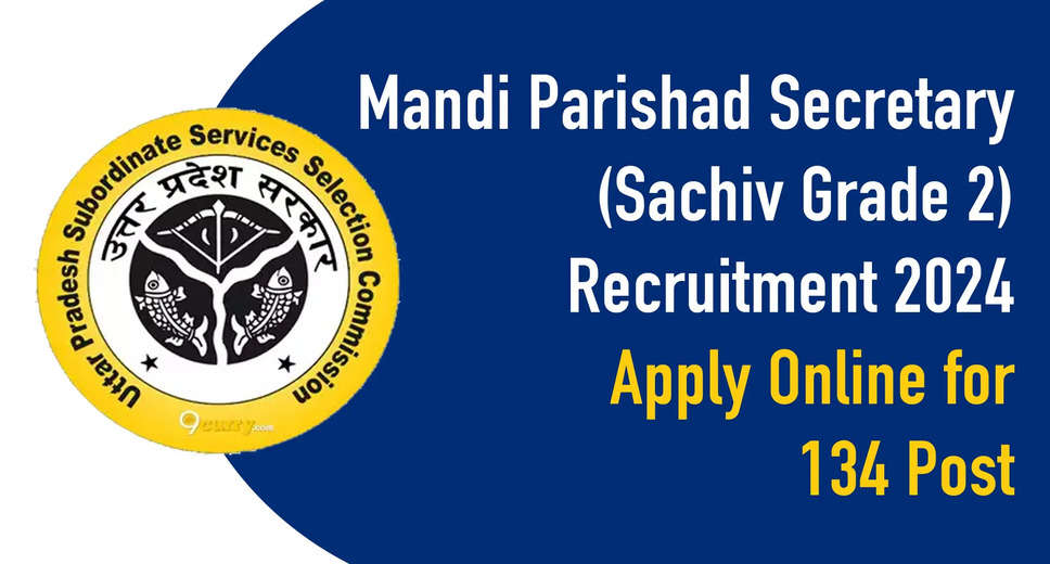 UPSSSC UP Mandi Parishad Secretary (Sachiv Grade 2) Recruitment 2024 for 134 Posts Open Online: Apply Now