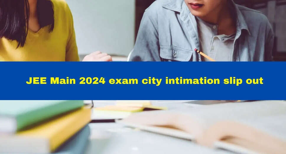 JEE Main 2024 City Intimation Slip Out for B.Arch & B.Planning - Download Now!