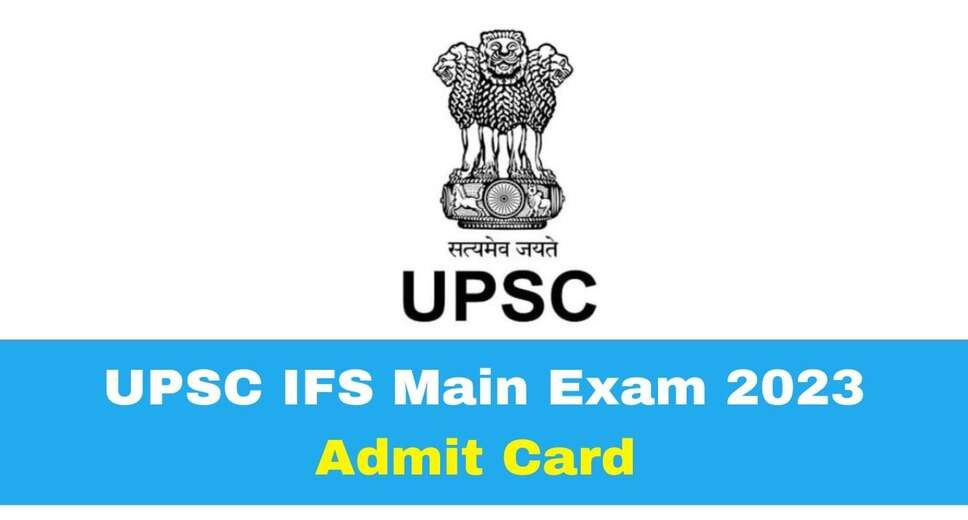 UPSC IFS Main Exam 2023 Admit Card Available: Check and Download Your Admit Card Now