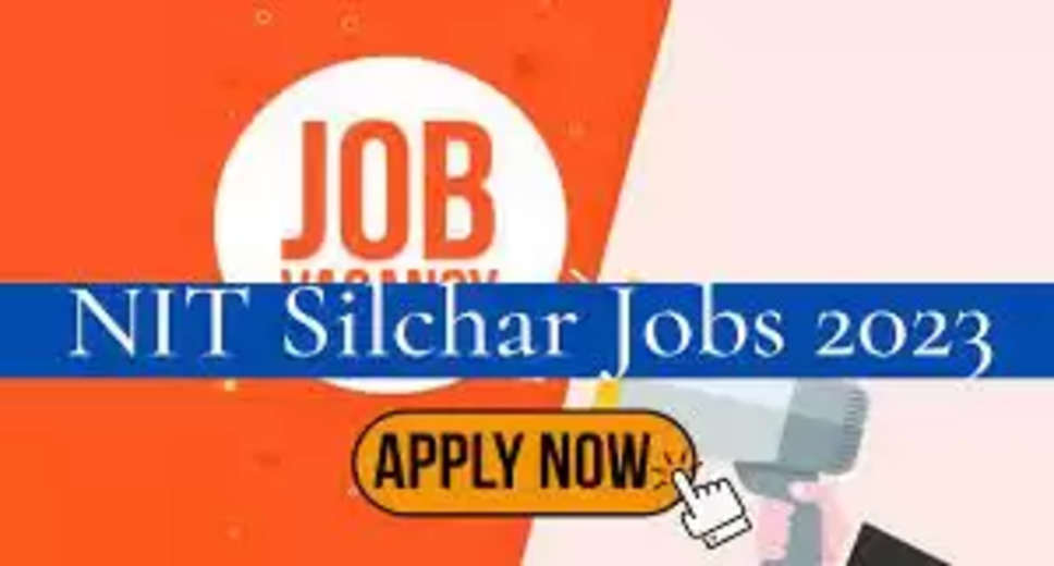 Assam Career : NIT Silchar Recruitment 2023