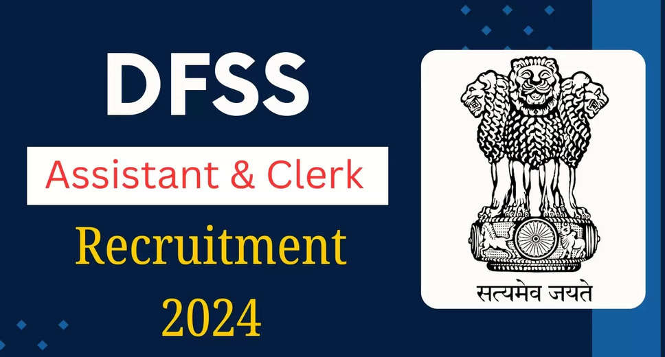 DFSS Recruitment 2024: Assistant & Clerk Positions Available, Apply Online