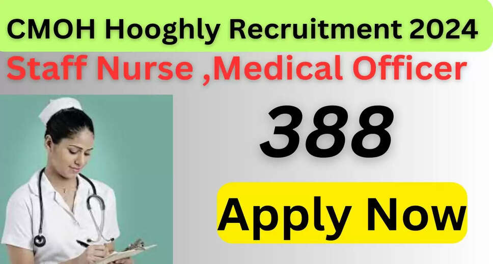 Hooghly CMO Recruitment 2024: Apply Online for 388 Medical Officer, Staff Nurse & Other Posts