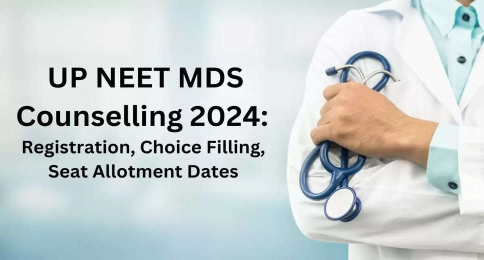 UP NEET MDS 2024 Counselling Schedule Announced: Registration Starts July 10