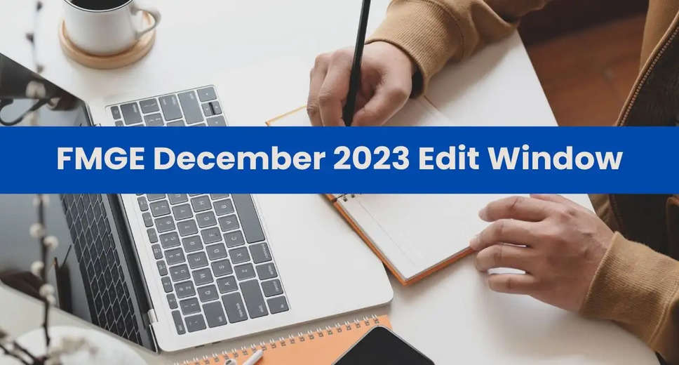 FMGE December 2023 Final Edit Window Begins , Check Details