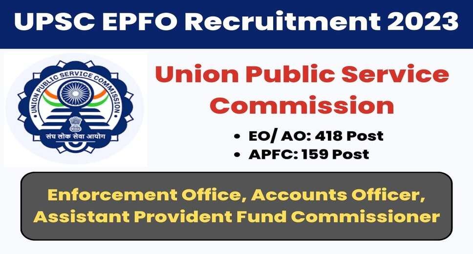 UPSC EPFO Recruitment 2023: Apply Online for EPFO Enforcement Officer, Accounts Officer, and APFO Exam - 577 Posts
