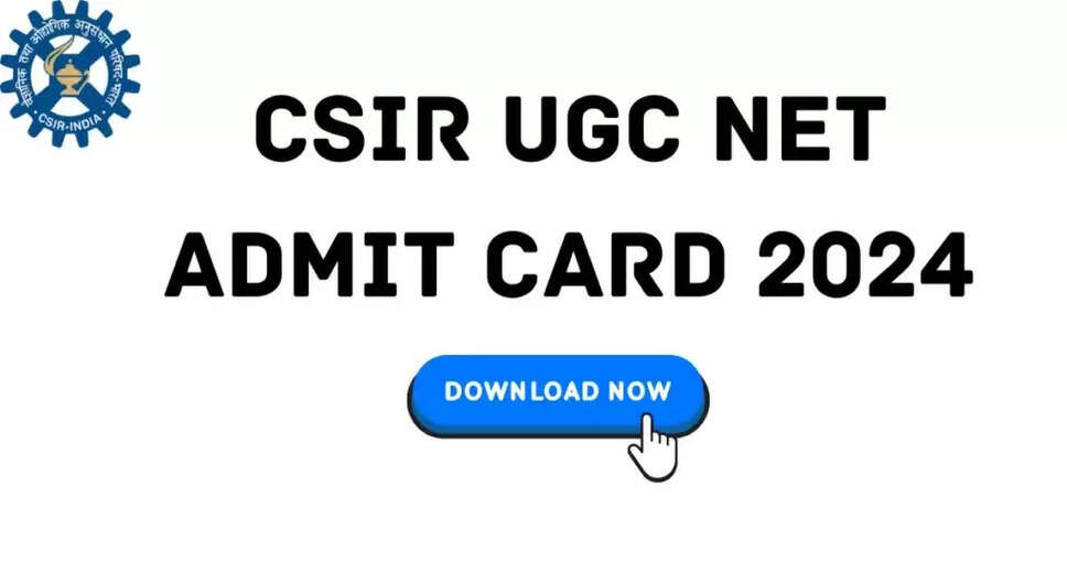 CSIR UGC NET June 2024 Hall Ticket Available for Download