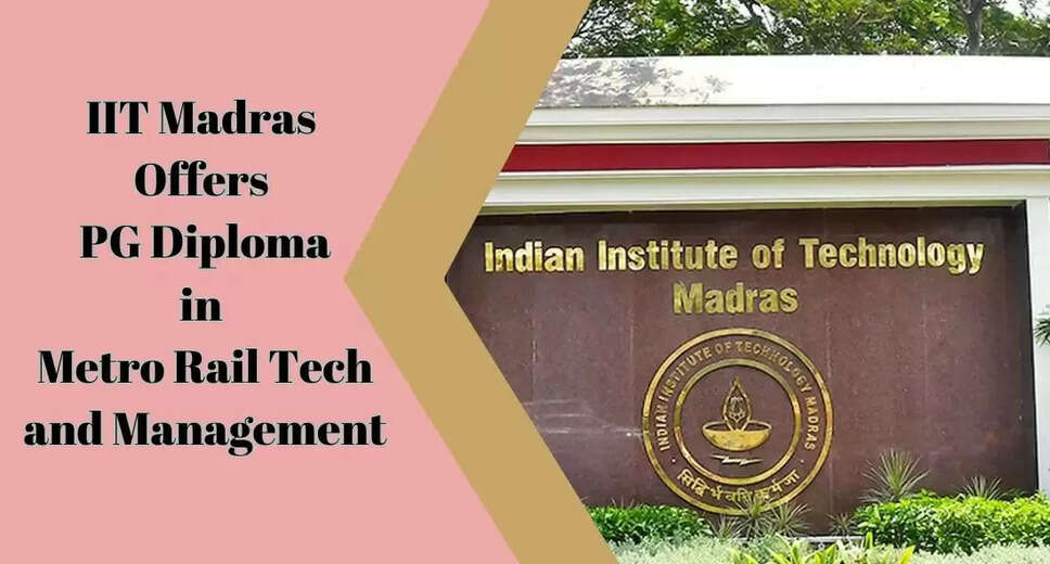 IIT Madras Launches PG Diploma in Metro Rail Technology & Management; GATE Score Required for Admission