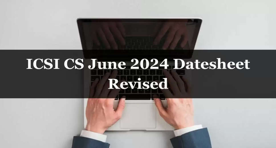 ICSI CS June 2024 Exam Schedule Revised: Exams to Commence from June 2, Check Details Here