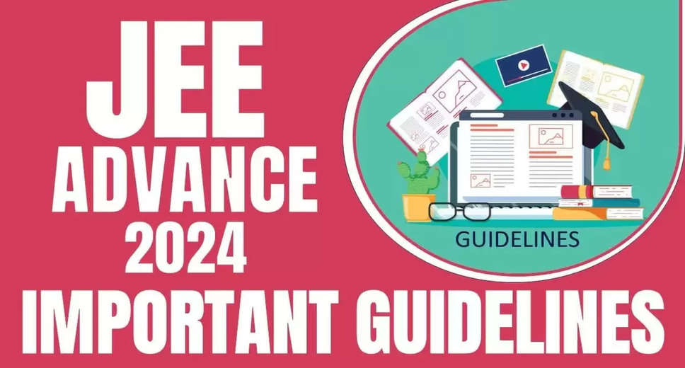 JEE Advanced 2024 Scheduled for Tomorrow: Key Exam Day Instructions to Remember